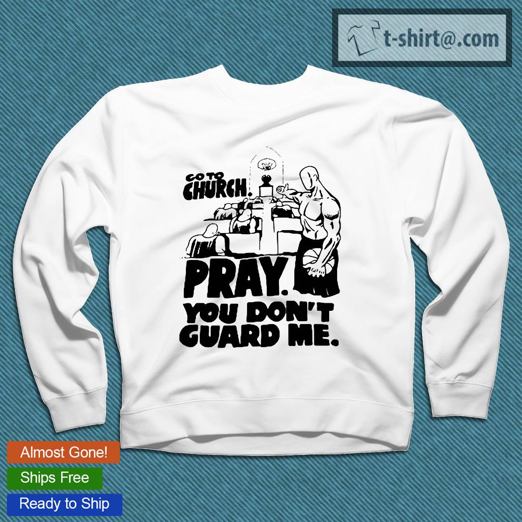 go to church pray you dont guard me shirt