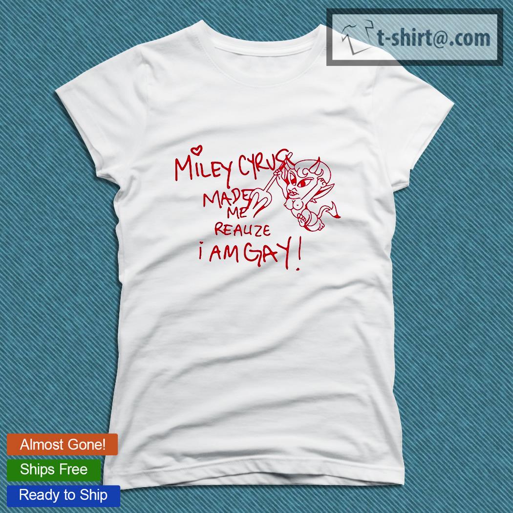 miley cyrus made me gay shirt