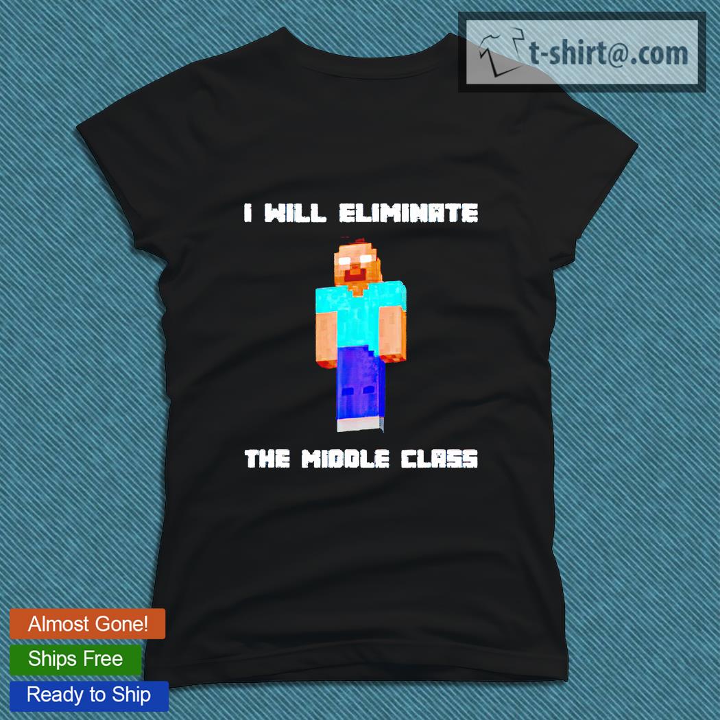 herobrine i will eliminate the middle class shirt