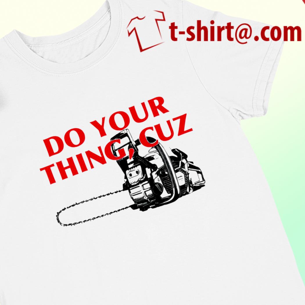 Do your thing cuz funny T-shirt