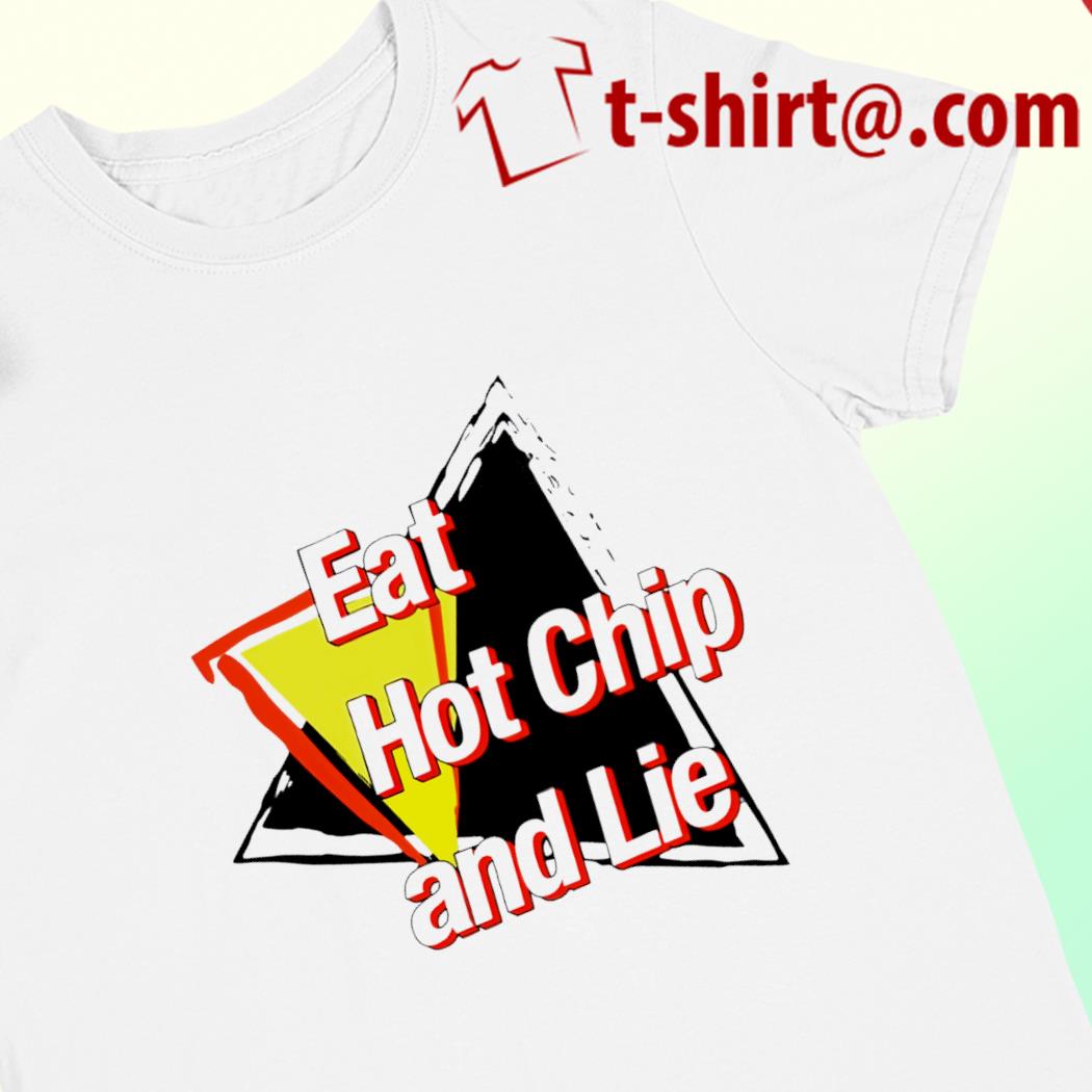 Funny eat hot chip and lie 2022 T-shirt