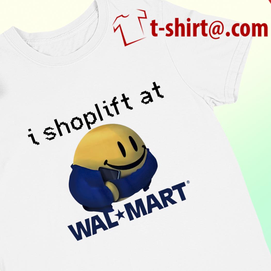 I shoplift at Walmart funny T-shirt
