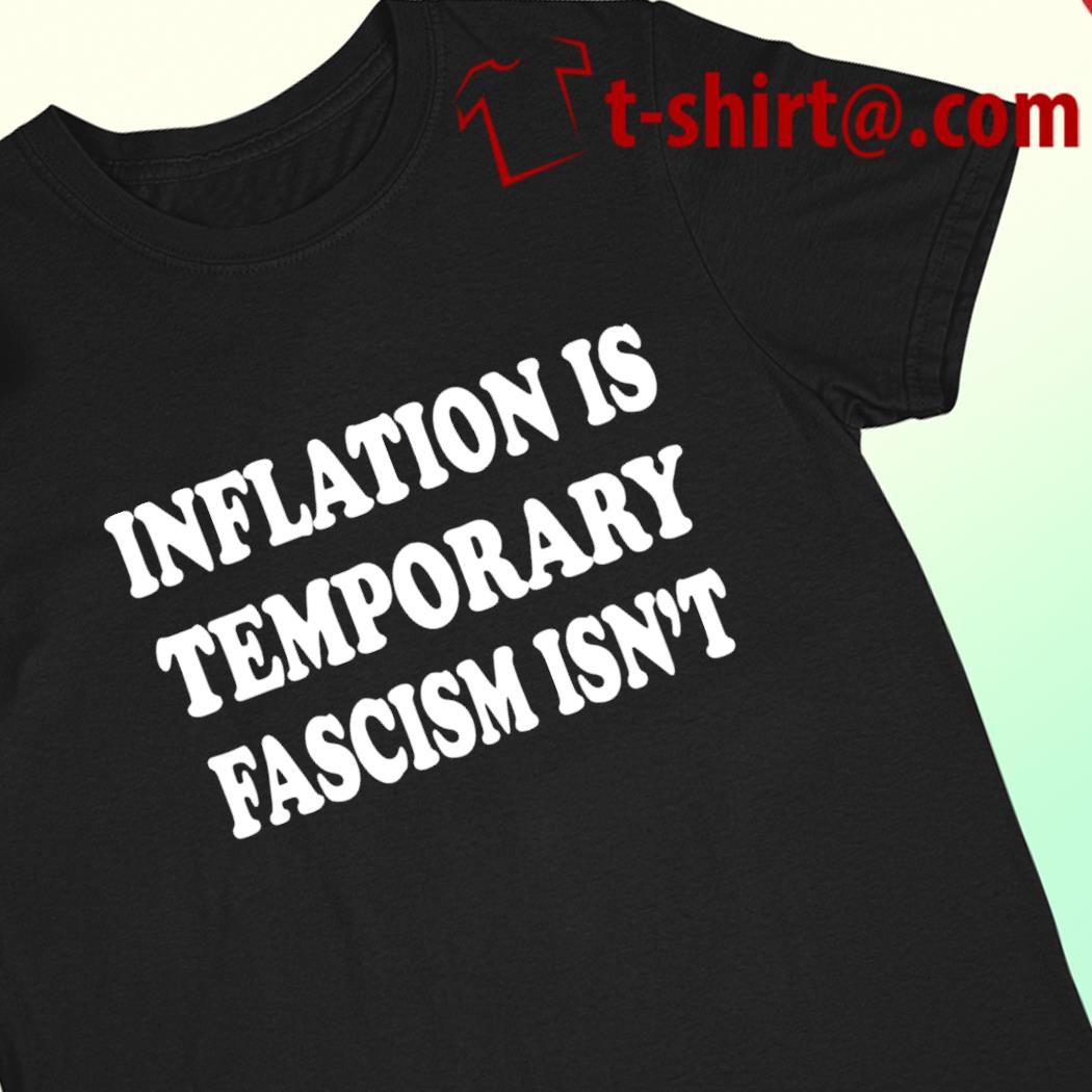 Inflation is temporary fascism isn't funny T-shirt