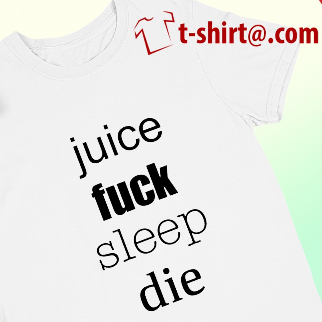 Juice fuck sleep die funny T-shirt