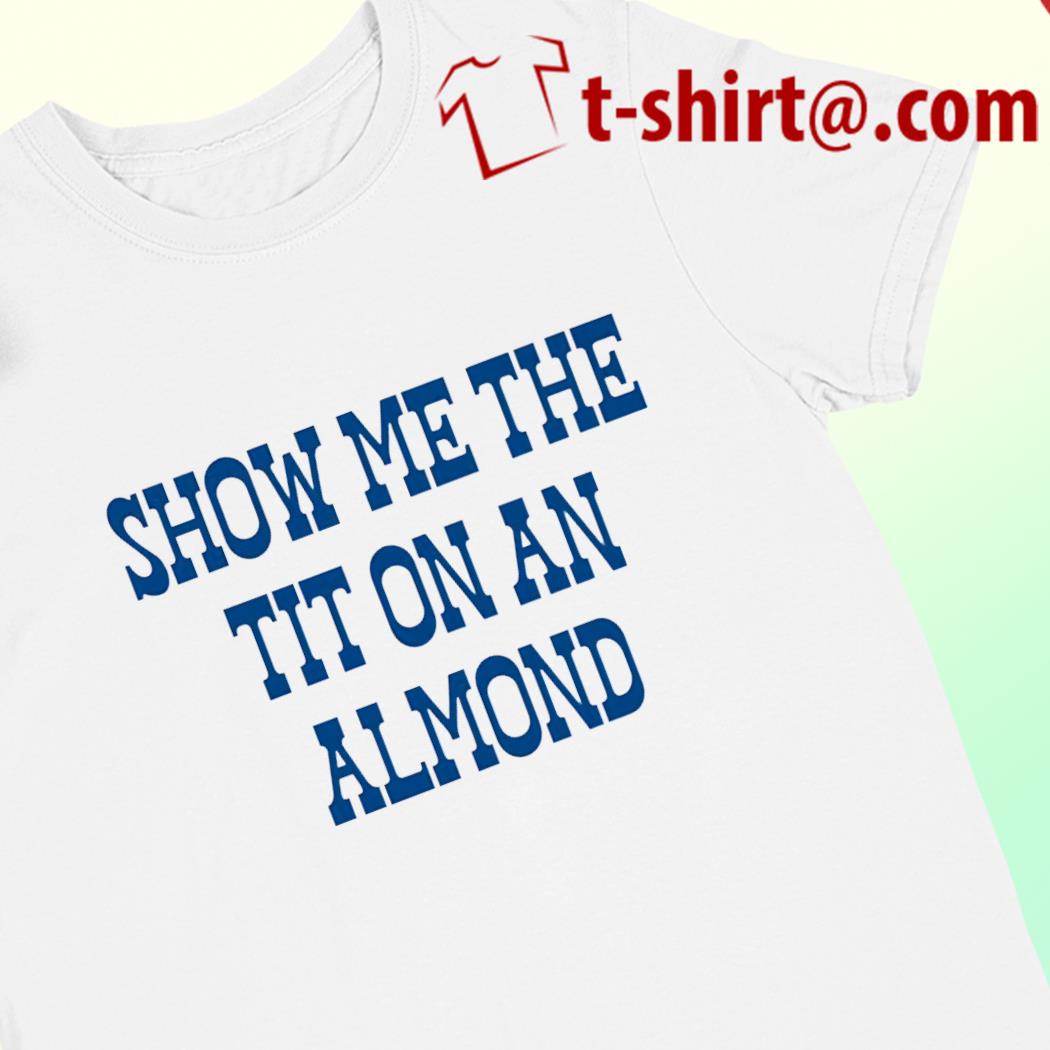 Show me the tit on an almond funny T-shirt