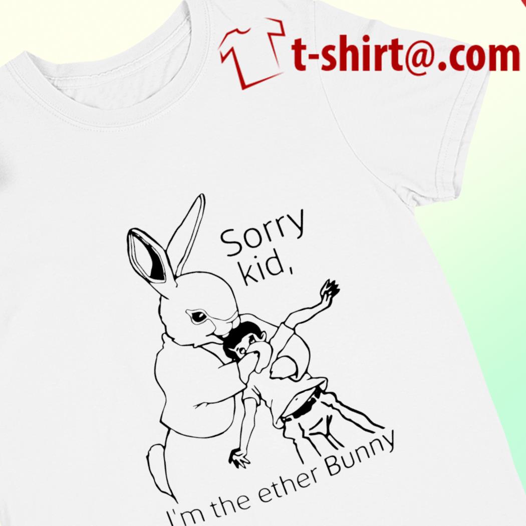 Sorry kid I'm the ether bunny funny T-shirt