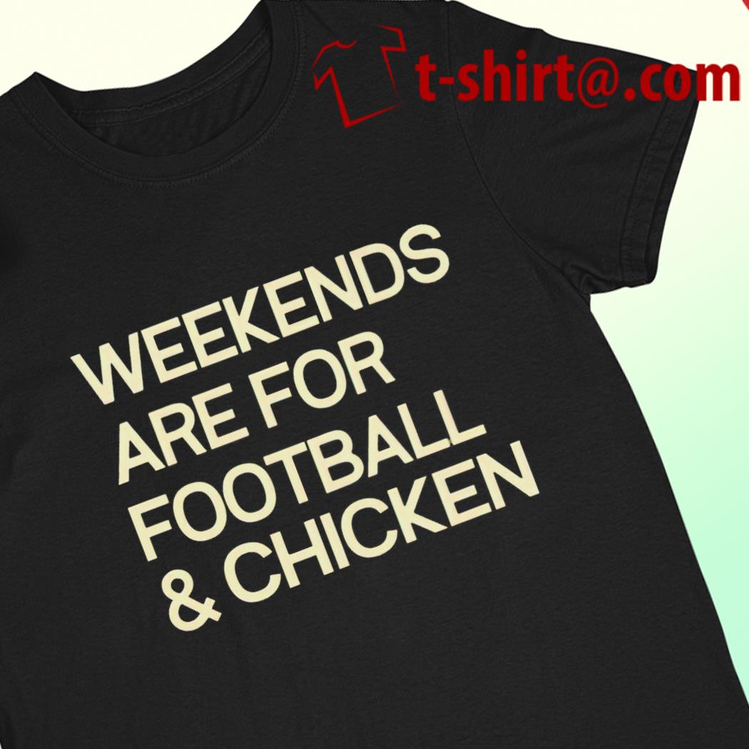 Weekends are for football and chicken funny T-shirt