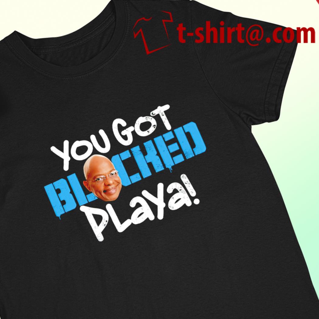 You got blocked Playa funny T-shirt