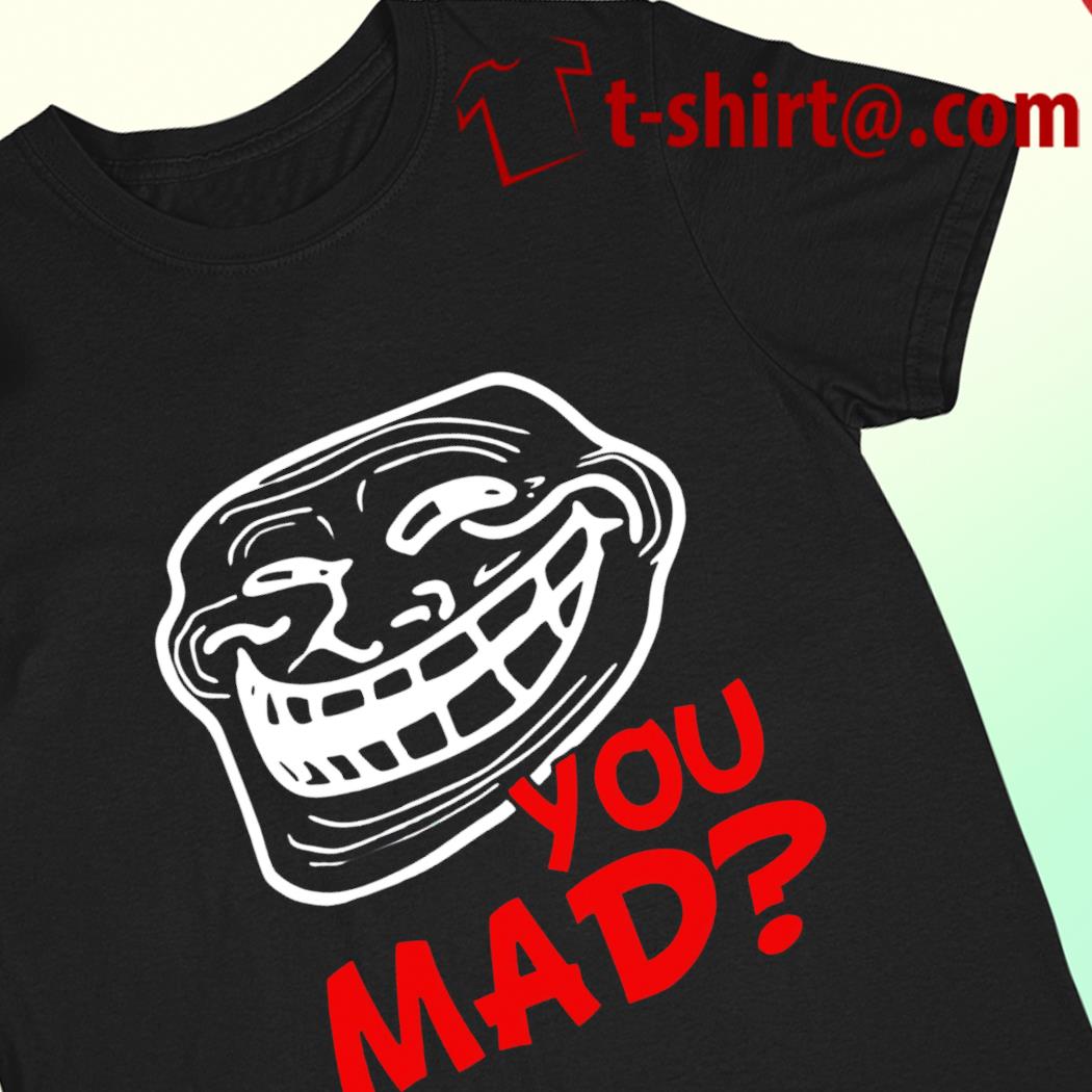 You mad troll face meme funny T-shirt