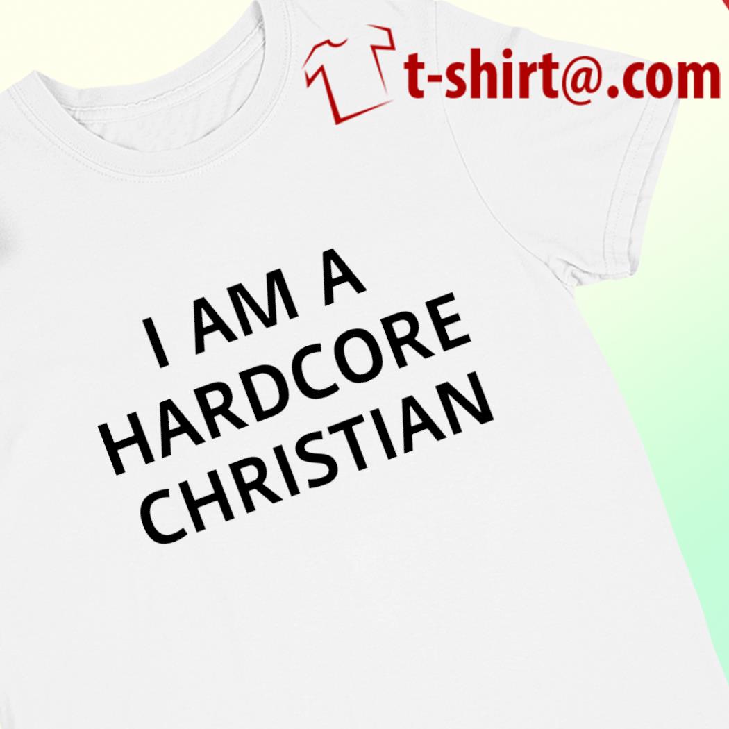 I am a hardcore christian funny T-shirts, hoodie and v-neck