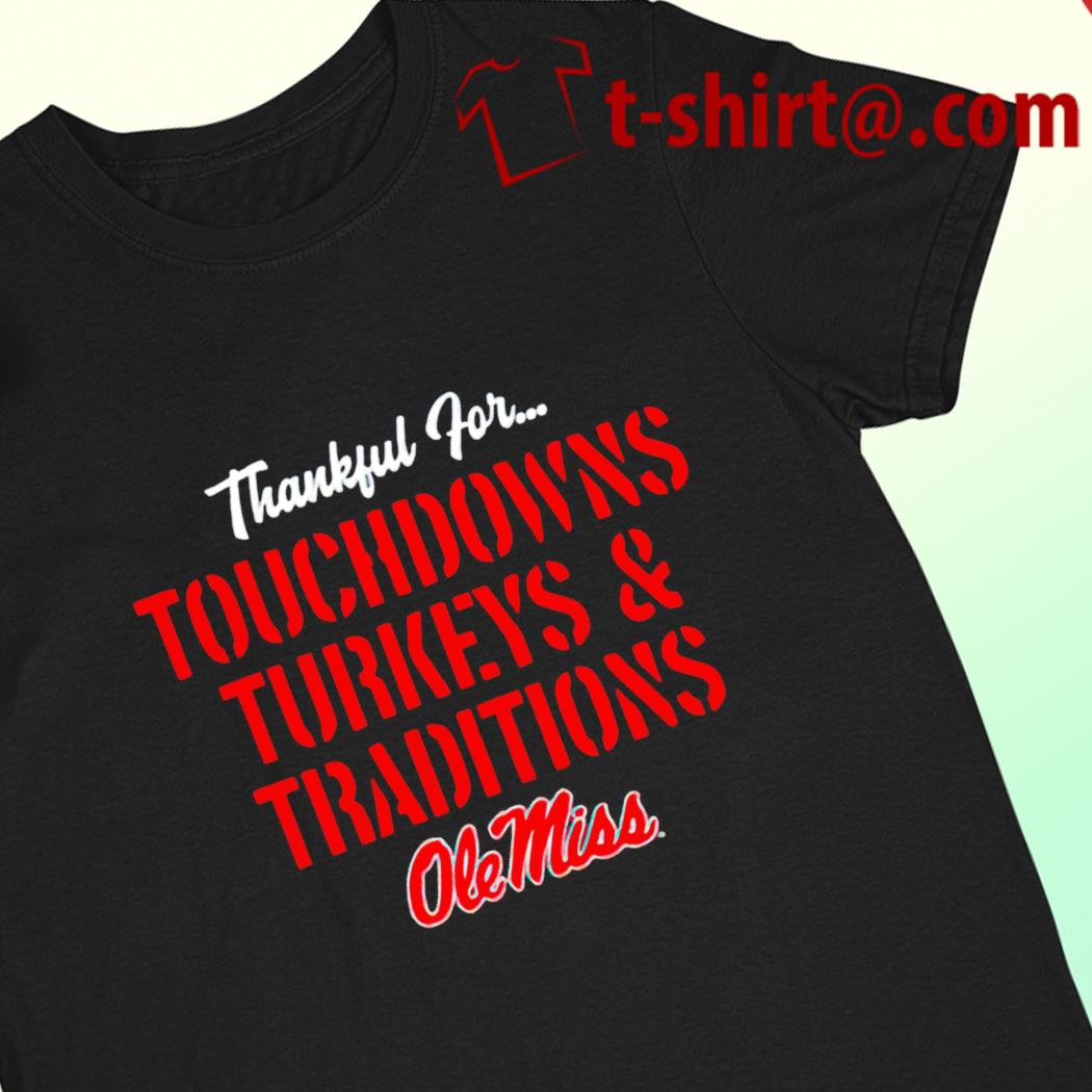 Ole Miss Rebels thankful for Touchdowns Turkeys and traditions 2022 T-shirt