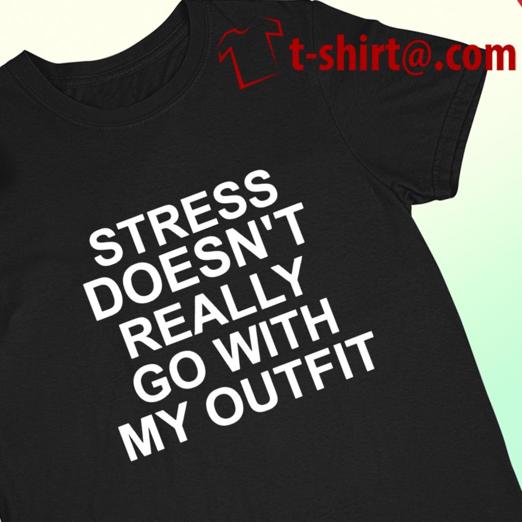 Stress doesn't really go with my outfit funny T-shirt
