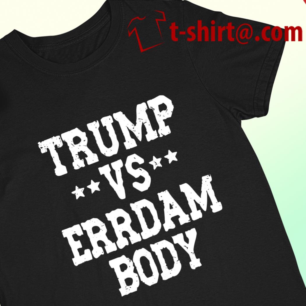 Trump Vs Errdam Body 2022 T-shirt